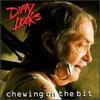 Dirty Looks : Chewing on the Bit